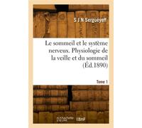 Le sommeil et le système nerveux. Physiologie de la veille et du sommeil. Tome 1 - Sergueyeff-S-J-N - Hachette Bnf - broché - Livre