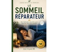 Le Sommeil Réparateur: Le guide pratique pour retrouver des nuits paisibles grâce à l'alimentation, aux habitudes naturelles, à la relaxation et à une routine de 30 jours