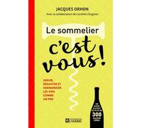 Le Sommelier, C'est Vous ! - Servir, Déguster Et Harmoniser Les Vins Comme Un Pro