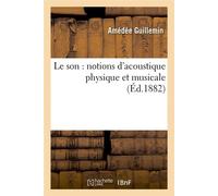 Le son : notions d'acoustique physique et musicale (Éd.1882) Edition 1882 - Amédée Guillemin - Hachette Bnf - broché - Livre