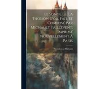 Le Songe De La Thoison D'or, Fait Et Composé Par Michault Taillevent. Imprimé Nouvellement À Paris Paperback Book By Pierre Michault