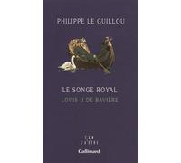 Le Songe royal Louis II de Bavière - Philippe Le Guillou - Gallimard - broché - Biographie