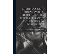Le Sopha, Conte Moral [Par] De Crébillon Le Fils, D'apres Les Copies De L'édition De Londres 1779