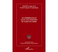 Le sophrologue face aux attentes du sujet en crise XXXXIIIe Congrès de la Société Française de Sophrologie - Benoît Fouché - L'harmattan - broché - Essai