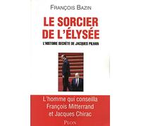 Le sorcier de l'Elysée: L'histoire secrète de Jacques Pilhan