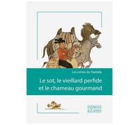 Le Sot, Le Vieillard Perfide Et Le Chameau Gourmand - Les Contes Du Tripitaka