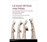 Le souci de tous mes frères: Correspondance de Pierre le Vénérable avec ses frères moines et l’abbesse Éloïse, suivie des Statuts de Cluny (1122-1146)