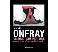 Michel Onfray – Le Souci des plaisirs – Construction d'une érotique solaire – Broché