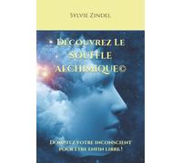 Le Souffle Alchimique©: Transformez vos peurs et vos croyances en AMOUR