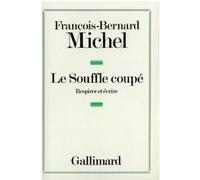 François-Bernard Michel – Le Souffle coupé: Respirer et écrire – Gallimard