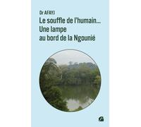 Le Souffle De L'humain - Une Lampe Au Bord De La Ngounié - Tome 1, Guide Pour La Vie En Toute Quiétude