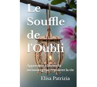 Le Souffle de l'Oubli: Apprendre à libérer la mémoire pour retrouver la vie