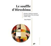 Le souffle d'Hiroshima Artistes, lettrés et savants français dans l'ère atomique (1945-1960) - Anne Wattel - Episteme - broché - Essai