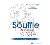 Le Souffle, Énergie Du Yoga - Philosophie Et Pratiques Du Prânâyâma