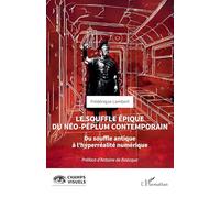 Le souffle épique du néo-péplum contemporain: Du souffle antique à l’hyperréalité numérique