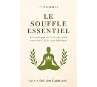 Le souffle essentiel: Premiers pas vers la respiration consciente et le yoga tantrique
