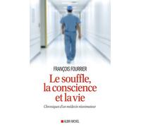 Le Souffle, La Conscience Et La Vie - Chroniques D'un Médecin Réanimateur