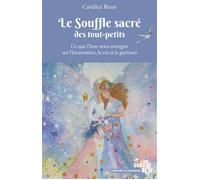 Le Souffle sacré des tout-petits Ce que l'âme nous enseigne sur l'incarnation, la vie et la guérison - Candice Braas - Souffle D'or Eds - broché - Guide