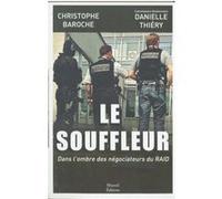 Le souffleur - Dans l'ombre des négociateurs du RAID Christophe Baroche (Auteur), Danielle Thiéry (Auteur)