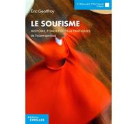 Le soufisme: Histoire, fondements et pratiques de l'islam spirituel