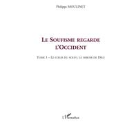 LE SOUFISME REGARDE L'OCCIDENT: Tome 1 : Le cœur du Soufi : le miroir de Dieu