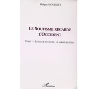Le soufisme regarde l'occident Tome 1 : Le cœur du Soufi : le miroir de Dieu - Philippe Moulinet - L'harmattan - broché - Etude