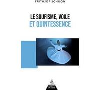 Le soufisme, voile et quintessence Frithjof Schuon (Auteur), James S. Cutsinger (Préface), Seyyed Hossein Nasr (Avant-propos)