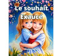 Le souhait exaucé: Le souhait d'avoir une petite soeur: Une histoire d'aventures fantastiques et d'amour éternel