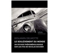 Le Soulèvement Du Monde - Un Voyage Phénoménologique Sur Les Pas De Nicolas Bouvier