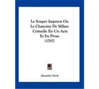 Le Souper Imprevu Ou Le Chanoine de Milan: Comedie En Un Acte Et En Prose (1797) Duval, Alexandre (Auteur)