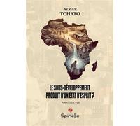 Le sous-développement, produit d’un état d’esprit ? - Roger Tchato - Spinelle Eds - broché - Guide