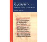 Le souvenir des Carolingiens à Metz au Moyen Age - Le Petit Cartulaire de Saint-Arnoul - Michèle Gaillard - De La Sorbonne Editions - Etude