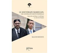 Le souverain marocain, une centralité institutionnelle Approche juridique et politique, la doctrine royale - Malik Boumediene - Persee - broché - Essai