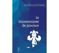 Le Souverainisme De Province Savard - Tremblay, Simon - Pierre (Auteur)