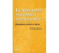 Le spectacle politique dans la rue du XVIe au XXIe siècle: Evénements, rituels et récits