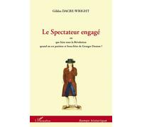 Le Spectateur engagé Ou que faire sous la Révolution quand on est parisien et beau-frère de Georges Danton? - Gildas Dacre-Wright - L'harmattan - broché - Roman