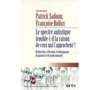 Le spectre autistique trouble-t-il la raison de ceux qui l'approchent ? Recherches, réflexions et témoignages de parents et de professionnels - Françoise ROLLUX - Eres - broché - Essai