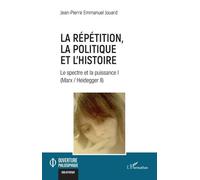 La répétition, la politique et l'histoire Le spectre et la puissance I (Marx / Heidegger II) - Jean-Pierre Emmanuel Jouard - L'harmattan - broché - Essai