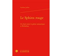 Le Sphinx rouge Un duel entre le génie romantique et Richelieu - Caroline Julliot - Classiques Garnier - relié - Essai