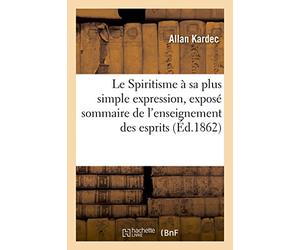 Le Spiritisme à sa plus simple expression, exposé sommaire de l'enseignement des esprits