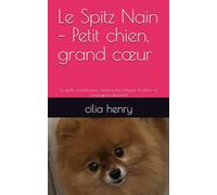 Le Spitz Nain - Petit chien, grand cœur -: Le guide complet pour comprendre, éduquer et chérir ce compagnon attachant