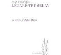 Le spleen d'Oulan-Bator Jean-Frédéric Légaré-Tremblay (Auteur)