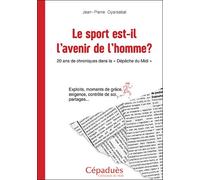 Le Sport Est-Il L'avenir De L'homme ? - 20 Ans De Chroniques Dans La "Dépêche Du Midi