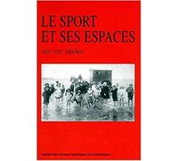 Le sport et ses espaces XIX- XXe siecle : jeux et sports dans l'Histoire, tome 5