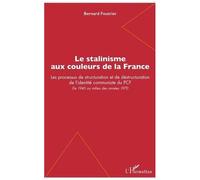Le Stalinisme Aux Couleurs De La France - Les Processus De Structuration Et De Déstructuration De L'identité Communiste Du Pcf - De 1945 Au Milieu Des Années 1970