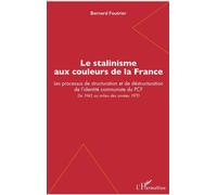 Le stalinisme aux couleurs de la France Les processus de structuration et de déstructuration de l'identité communiste du PCF - De 1945 au milieu des années 1970 - Bernard Foutrier - L'harmattan - broc