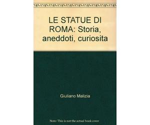 Le statue di Roma. Storia, aneddoti, curiosità