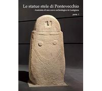 Le statue stele di Pontevecchio. Acta Apuana XXIII (2024). Anatomia di uno scavo archeologico in Lunigiana (Vol. 1)
