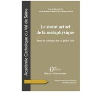 Le Statut Actuel De La Métaphysique - Actes Du Colloque Des 6-8 Juillet 2018