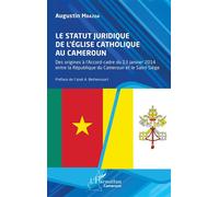 Le statut juridique de l’Église catholique au Cameroun Des origines à l’Accord-cadre du 13 janvier 2014 entre la République du Cameroun et le Saint-Siège - Augustin Mbazoa - L'harmattan - broché - Ess